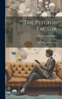 The Psychic Factor; an Outline of Psychology 1022153943 Book Cover