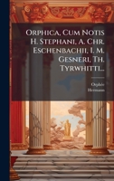 Orphica, Cum Notis H. Stephani, A. Chr. Eschenbachii, I. M. Gesneri, Th. Tyrwhitti... (Latin Edition) 102458190X Book Cover