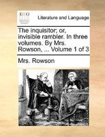 The inquisitor; or, invisible rambler. In three volumes. By Mrs. Rowson, ... Volume 1 of 3 1170652433 Book Cover