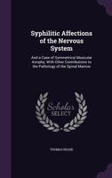 Syphilitic Affections of the Nervous System: And a Case of Symmetrical Muscular Atrophy; With Other Contributions to the Pathology of the Spinal Marrow 1022792490 Book Cover
