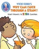 Vicki Cobb's Why Can I Suck Through a Straw?: Smart Answers to STEM Questions 1631583468 Book Cover