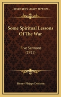 Some Spiritual Lessons Of The War: Five Sermons 1166930602 Book Cover
