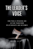 The Leader's Voice, How Public Speaking and Action Transform Relationships and Outcomes 2655725395 Book Cover