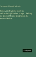 Bether, die fragliche stadt im hadrianisch-jüdischen kriege ... beitrag zur geschichte und geographie des alten Palästina .. (German Edition) 3563175365 Book Cover