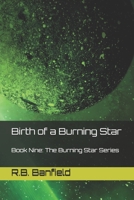 Birth of a Burning Star: Book Nine: The Burning Star Series 1517406889 Book Cover