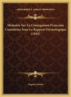 Memoire Sur La Conjugaison Francaise Consideree Sous Le Rapport Etymologique (1845) 1272653366 Book Cover