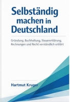 Selbständig machen in Deutschland: Gründung, Buchhaltung, Steuererklärung, Rechnungen und Recht verständlich erklärt (German Edition) 3696367222 Book Cover