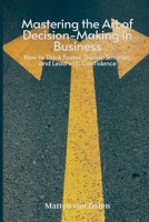 Mastering the Art of Decision-Making in Business: How to Think Faster, Decide Smarter, and Lead with Confidence 9371345128 Book Cover