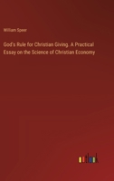 God's Rule for Christian Giving. A Practical Essay on the Science of Christian Economy 3385380413 Book Cover