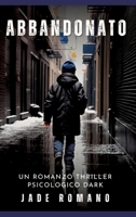 Abbandonato: Un Romanzo Thriller Psicologico Dark (Italian Edition) 3384239520 Book Cover