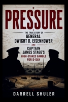 Pressure: The True Story of General Dwight D. Eisenhower and Captain James Stagg’s High-Stakes Gamble for D-Day B0H263R423 Book Cover
