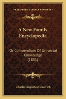 A New Family Encyclopedia: Or Compendium Of Universal Knowledge 101905476X Book Cover