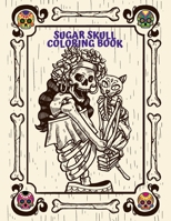 Sugar Skull Coloring Book: For Adults Day of the Dead Creative Designs and Easy Patterns for Relaxation B087LKD79H Book Cover