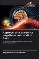Approcci alla dialettica hegeliana nei corali di Bach: La sezione di sviluppo intesa come transizione tonale argomentativa 6204137301 Book Cover