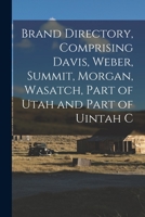 Brand Directory, Comprising Davis, Weber, Summit, Morgan, Wasatch, Part of Utah and Part of Uintah C 1018320121 Book Cover