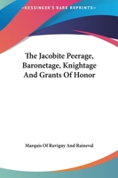 The Jacobite Peerage, Baronetage, Knightage And Grants Of Honor 1163237175 Book Cover