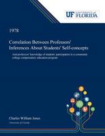 Correlation Between Professors' Inferences About Students' Self-concepts: And Professors' Knowledge of Students' Participation in a Community College Compensatory Education Program 0530007304 Book Cover