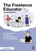 The Freelance Educator: Practical Advice for Starting Your Educational Consulting Business 0367771705 Book Cover