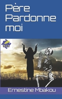 Père Pardonne moi (French Edition) 170213816X Book Cover
