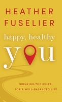 Happy, Healthy You: Breaking the Rules for a Well-Balanced Life: Breaking the Rules for a Well-Balanced Life 164526386X Book Cover