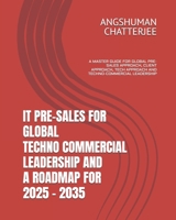 IT PRE-SALES FOR GLOBAL TECHNO-COMMERCIAL LEADERSHIP AND A ROADMAP FOR 2025-2035: A MASTER GUIDE FOR GLOBAL PRE-SALES APPROACH, CLIENT APPROACH, TECH APPROACH AND TECHNO-COMMERCIAL LEADERSHIP B0F48JVHZP Book Cover