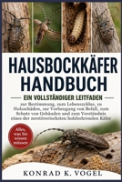 HAUSBOCKKÄFER-HANDBUCH: Ein vollständiger Leitfaden zur Bestimmung, zum Lebenszyklus, zu Holzschäden, zur Vorbeugung von Befall, zum Schutz von ... holzbohrenden Käfer (German Edition) B0H7QDFPXD Book Cover