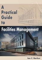 A Practical Guide to Facilities Management 1466590041 Book Cover