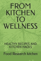 FROM KITCHEN TO WELLNESS: HEALTHY RECIPES AND KITCHEN HACKS B0CHL9TNKD Book Cover