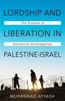 Lordship and Liberation in Palestine-Israel: The Promise of Decolonial Sovereignties 0231220804 Book Cover