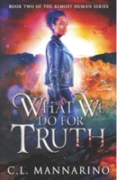 What We Do for Truth (The Almost Human Series) 1727332954 Book Cover