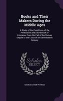 Books And Their Makers During The Middle Ages: A Study Of The Conditions Of The Production And Distribution Of Literature From The Fall Of The Roman ... Close Of The Seventeenth Century, Volume 2... B0007DFAO6 Book Cover