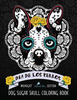 Dia De Los Perros Dog Sugar Skull Colouring Book: Midnight Edition (Colouring Books For Grown-Ups) 1533630917 Book Cover