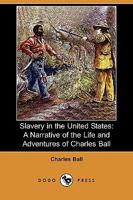 Slavery in the U S: A Narrative of the Life and Adventures of Charles Ball, a Black Man 1479231436 Book Cover