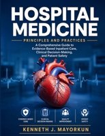 Hospital Medicine Principles and Practices: A Comprehensive Guide to Evidence-Based Inpatient Care, Clinical Decision-Making, and Patient Safety B0HHNS1322 Book Cover