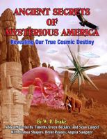 Ancient Secrets Of Mysterious America: Revealing Our True Cosmic Destiny 1606111027 Book Cover