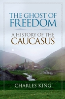 The Ghost of Freedom: A History of the Caucasus 0195177754 Book Cover