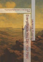 Every Place You Set Your Foot: True Accomplishment in the Eyes of God B0FFSDC49X Book Cover