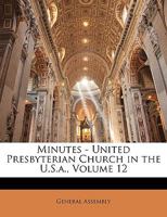 Minutes - United Presbyterian Church in the U.S.a., Volume 12 1145427227 Book Cover