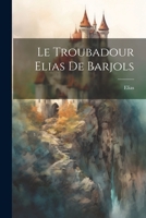 Le Troubadour Elias de Barjols 1021686867 Book Cover