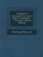 L'empereur Alexandre Ier,est-il Mort Catholique?... 1294120379 Book Cover