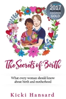 The Secrets of Birth: What every woman should know about birth and motherhood 1517251192 Book Cover