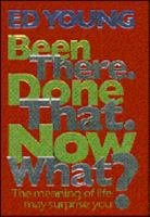 Been There. Done That. Now What?: The Meaning of Life May Surprise You 0805461582 Book Cover