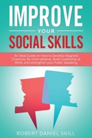 Improve Your Social Skills: An Ideal Guide on How to Develop Magnetic Charisma, Be more talkative, Build Leadership at Work, and strengthen your Public Speaking. 1801203776 Book Cover