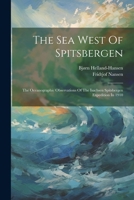 The Sea West Of Spitsbergen; The Oceanographic Observations Of The Isachsen Spitsbergen Expedition In 1910 1022569406 Book Cover