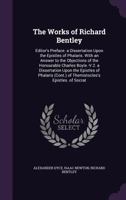 The Works of Richard Bentley: Editor's Preface. a Dissertation Upon the Epistles of Phalaris. with an Answer to the Objections of the Honourable Charles Boyle.-V.2. a Dissertation Upon the Epistles of 1357252765 Book Cover