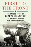 First to the Front: The Untold Story of Dickey Chapelle, Trailblazing Female War Correspondent 1250276578 Book Cover