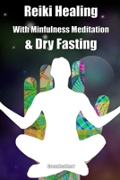 Reiki Healing With Mindfulness Meditation & Dry Fasting: Practical Meditation for Energy Healing 1089237812 Book Cover