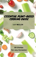 Essential Plant-Based Cooking Guide: 50 Dishes for any Occasion 180277274X Book Cover