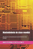 Mantenimiento de clase mundial: ¡Descubra los secretos detrás del mantenimiento de clase mundial ! (Mastering excellence Sp) (Spanish Edition) B0DZ2NCLXQ Book Cover