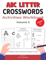 ABC Letter Crosswords Activities Workbook, Volume 5: Ages 4+, Alphabet Letters Educational Books for Kids B08BW5Y1WQ Book Cover